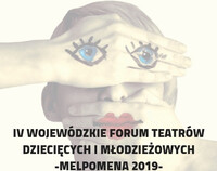Zdjęcie przedstawia głowę osoby, która dłońmi zasłania oczy i usta. Na pierwszej ma namalowane oczy, a na drugiej usta. Na dole zdjęcia napis: Wojewódzkie Forum Teatrów Dziecięcych i Młodzieżowych „MELPOMENA 2019”
