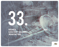 czarno-białe zdjęcie torów i części pociągu oraz napis: 33. rocznica katastrofy kolejowej w Białymstoku