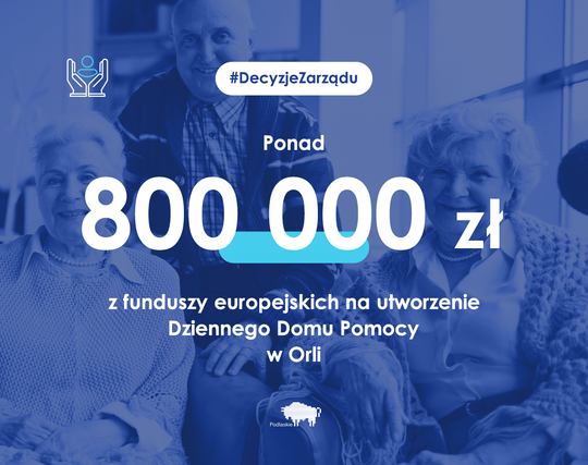 Niebieska plansza z napisem: Ponad 800 000 zł z funduszy europejskich na utworzenie dziennego Domu Pomocy w Orli.