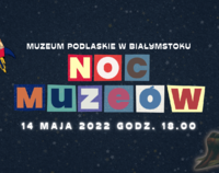 Noc Muzeów 2022 Muzeum Podlaskie w Białymstoku